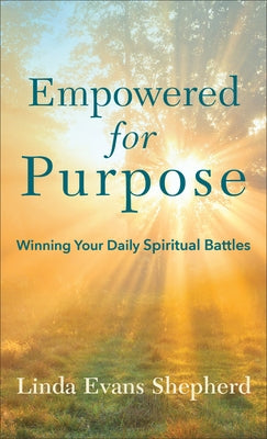 Empowered for Purpose: Winning Your Daily Spiritual Battles by Shepherd, Linda Evans