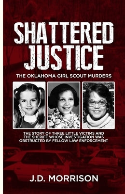 Shattered Justice: The Oklahoma Girl Scout Murders by Morrison, J. D.