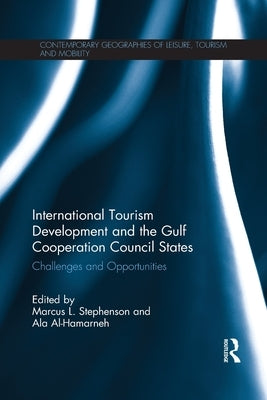 International Tourism Development and the Gulf Cooperation Council States: Challenges and Opportunities by Stephenson, Marcus L.