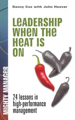 Leadership When the Heat Is on by Cox, Danny