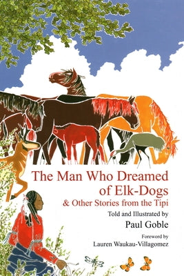 The Man Who Dreamed of Elk Dogs: & Other Stories from Tipi by Goble, Paul