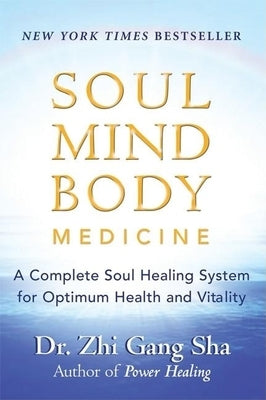 Soul Mind Body Medicine: A Complete Soul Healing System for Optimum Health and Vitality by Sha, Zhi Gang