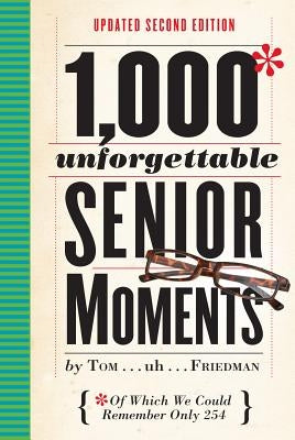 1,000 Unforgettable Senior Moments: Of Which We Could Remember Only 254 by Friedman, Tom