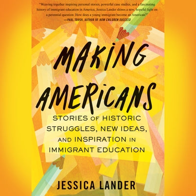 Making Americans: Stories of Historic Struggles, New Ideas, and Inspiration in Immigrant Education by 