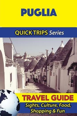 Puglia Travel Guide (Quick Trips Series): Sights, Culture, Food, Shopping & Fun by Coleman, Sara