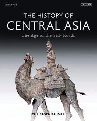 The History of Central Asia: The Age of the Silk Roads by Baumer, Christoph