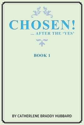 Chosen!: ...After the Yes by Hubbard, Catherlene Braddy