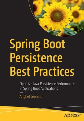 Spring Boot Persistence Best Practices: Optimize Java Persistence Performance in Spring Boot Applications by Leonard, Anghel
