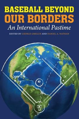 Baseball Beyond Our Borders: An International Pastime by Gmelch, George