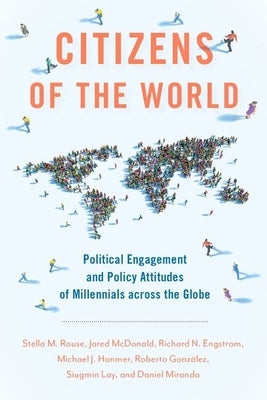 Citizens of the World: Political Engagement and Policy Attitudes of Millennials Across the Globe by Rouse, Stella M.