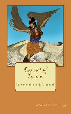 Descent of Inanna: Annotated and Illustrated by Vanderjagt, Edward