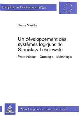 Un Developpement Des Systemes Logiques de Stanislaw Lesniewski: Protothetique - Ontologie - Mereologie by Mieville, Denis