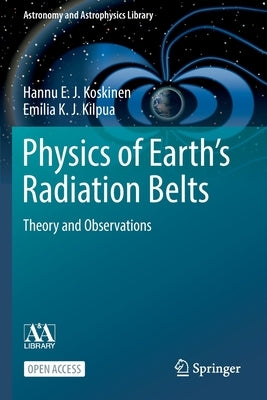 Physics of Earth's Radiation Belts: Theory and Observations by Koskinen, Hannu E. J.
