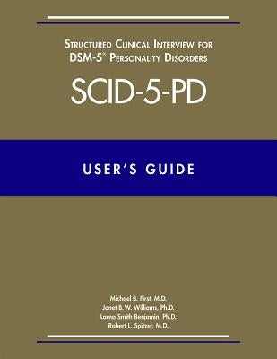 User's Guide for the Structured Clinical Interview for Dsm-5 Personality Disorders (Scid-5-Pd) by First, Michael B.