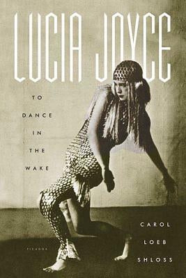 Lucia Joyce: To Dance in the Wake by Shloss, Carol Loeb