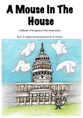 A Mouse In The House: A Mouse's Perception of the Insurrection by Powers, M. M.