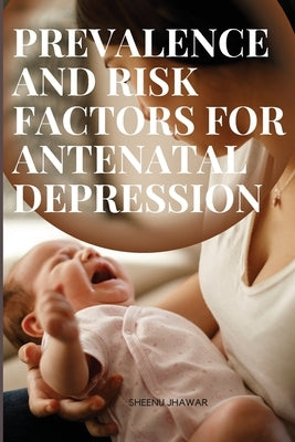 Prevalence and Risk Factors for Antenatal Depression by Jhawar, Sheenu