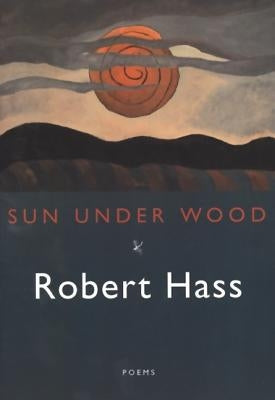 Sun Under Wood by Hass, Robert