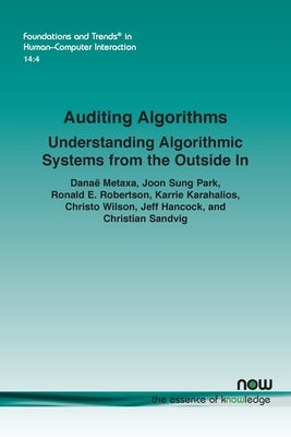 Auditing Algorithms: Understanding Algorithmic Systems from the Outside in by Metaxa, Dana&#235;