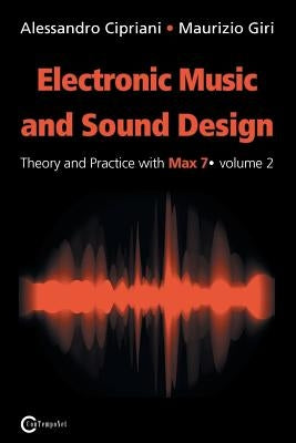 Electronic Music and Sound Design - Theory and Practice with Max 7 - Volume 2 (Second Edition) by Cipriani, Alessandro