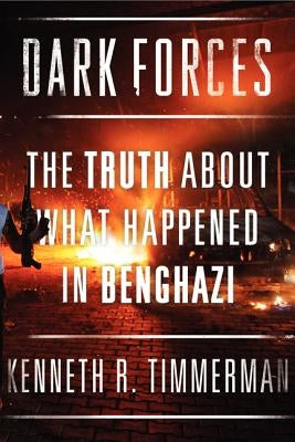 Dark Forces: The Truth about What Happened in Benghazi by Timmerman, Kenneth R.