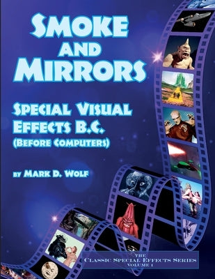 Smoke and Mirrors - Special Visual Effects B.C. (Before Computers) by Wolf, Mark D.