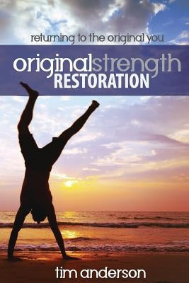 Original Strength Restoration: Returning to the Original You by Tim, Anderson