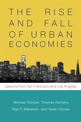 The Rise and Fall of Urban Economies: Lessons from San Francisco and Los Angeles by Storper, Michael