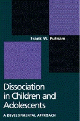 Dissociation in Children and Adolescents: A Developmental Perspective by Putnam, Frank W.
