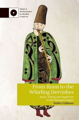 From Rumi to the Whirling Dervishes: Music, Poetry, and Mysticism in the Ottoman Empire by Feldman, Walter