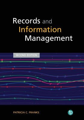 Records and Information Management, Second Edition by Franks, Patricia C.
