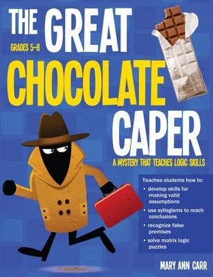 The Great Chocolate Caper: A Mystery That Teaches Logic Skills (Rev. Ed., Grades 5-8) by Carr, Mary Ann