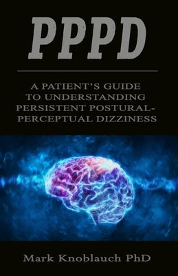 Pppd: A patient's guide to understanding persistent postural-perceptual dizziness by Knoblauch, Mark