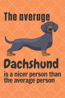 The average Dachshund is a nicer person than the average person: For Dachshund Dog Fans by Press, Wowpooch