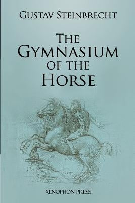 Gymnasium of the Horse: Fully footnoted and annotated edition. by Steinbrecht, Gustav