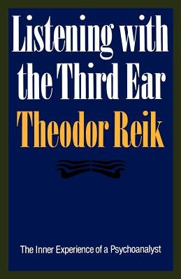 Listening with the Third Ear: The Inner Experience of a Psychoanalyst by Reik, Theodor