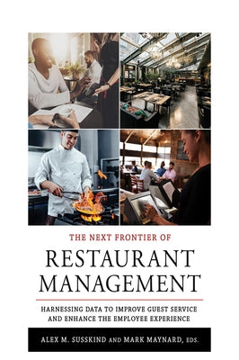 The Next Frontier of Restaurant Management: Harnessing Data to Improve Guest Service and Enhance the Employee Experience by Susskind, Alex M.