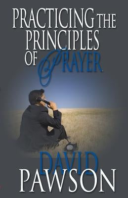 Practicing The Principles of Prayer by Pawson, David