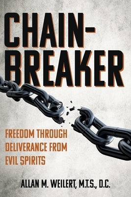 Chain-Breaker: Freedom Through Deliverance From Evil Spirits by Weilert, M. T. S. D. C.