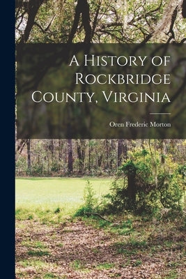 A History of Rockbridge County, Virginia [electronic Resource] by Morton, Oren Frederic