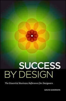 Success by Design: The Essential Business Reference for Designers by Sherwin, David