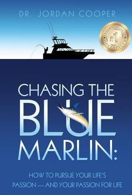 Chasing the Blue Marlin: Pursuing Your Life's Passion-And Your Passion for Life by Cooper, Jordan