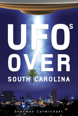 UFOs Over South Carolina by Carmichael, Sherman