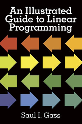 An Illustrated Guide to Linear Programming by Gass, Saul I.