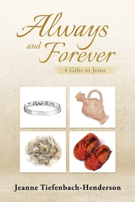 Always and Forever: 4 Gifts to Jesus by Tiefenbach-Henderson, Jeanne