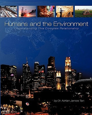 Humans and the Environment: Understanding This Complex Relationship by Tan, Adrian James