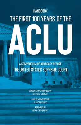 The First 100 Years of the ACLU: A Compendium of Advocacy Before the United States Supreme Court by Markoff, Steven C.