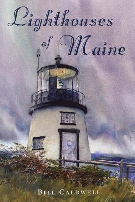 Lighthouses of Maine by Caldwell, Bill
