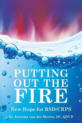 Putting Out the Fire: New Hope for RSD/CRPS by Van Der Merwe, DC Qncp Katinka