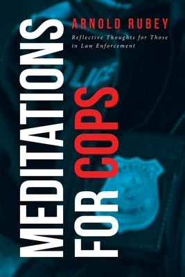 Meditations for Cops: Reflective Thoughts for Those in Law Enforcement by Rubey, Arnold